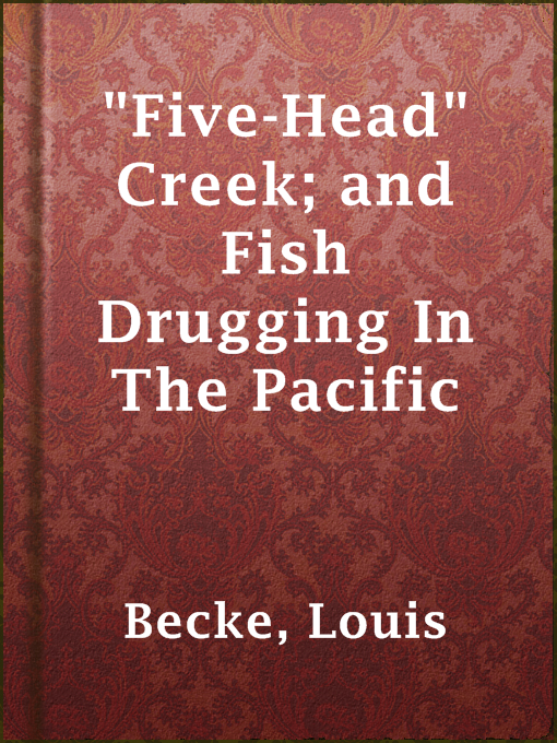 Title details for "Five-Head" Creek; and Fish Drugging In The Pacific by Louis Becke - Available